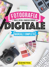 Fotografia digitale. Manuale completo libro di Pretini Paolo S.; Tapinassi Francesco