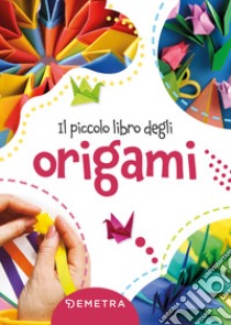 Il piccolo libro degli origami libro