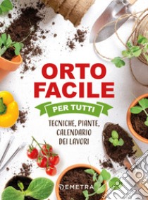 Orto facile per tutti. Tecniche, piante, calendario dei lavori libro