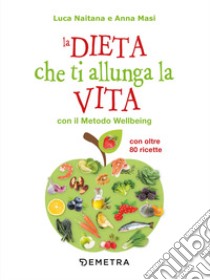 La dieta che ti allunga la vita con il Metodo Wellbeing libro di Naitana Luca; Masi Anna