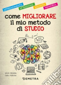 Come migliorare il mio metodo di studio. Apprendimento, attenzione, ascolto, memoria libro di Crosera Silvio; Perusini Carla