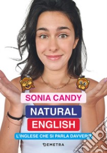 Natural English. L'inglese che si parla davvero libro di Candy Sonia