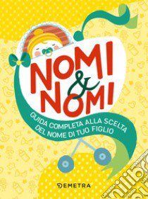 Nomi & nomi. Guida completa alla scelta del nome di tuo figlio libro