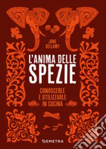 L'anima delle spezie. Conoscerle e utilizzarle in cucina libro di Bellamy June