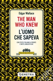 The man who knew-L'uomo che sapeva. Testo italiano a fronte libro di Wallace Edgar