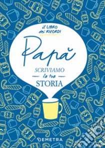 Papà, scriviamo la tua storia. Il libro dei ricordi libro di Gerevini Paola