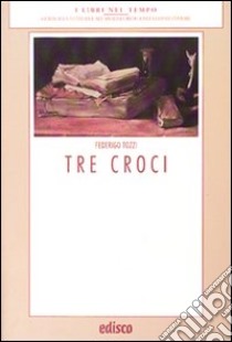 Tre croci. Con materiali per il docente. Con espansione online libro di Tozzi Federigo