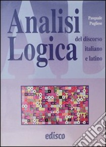 Analisi logica del discorso italiano e latino. Per le Scuole superiori. Con espansione online libro di Pugliese Pasquale