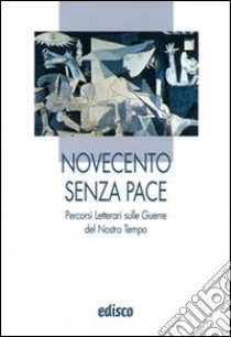 Novecento senza pace. Percorsi letterari sulle guerre del nostro tempo. Per le Scuole superiori. Con espansione online libro di Lehmann A. (cur.)