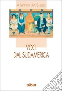 Voci dal Sudamerica. Antologia di scrittori sudamericani contemporanei. Per le Scuole superiori. Con espansione online libro di Lehmann Alberto, Gisiano Mariangela