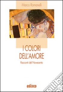 I colori dell'amore. Racconti del Novecento. Con espansione online libro di Romanelli Marco