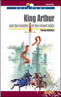 King Arthur and the knights of the round table. Level A2. Elementary. Rainbows readers. Con CD Audio. Con espansione online libro di Bulfinch Thomas, Bruschi Isabella