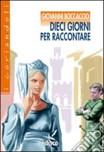 Dieci giorni per raccontare. Novelle dal Decameron. Con espansione online libro di Boccaccio Giovanni