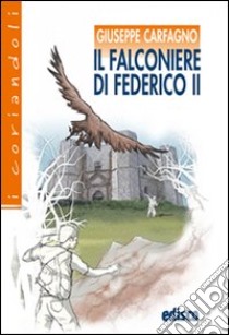 Il falconiere di Federico II. Avventure tra Medioevo e contemporaneità. Con espansione online libro di Carfagno Giuseppe