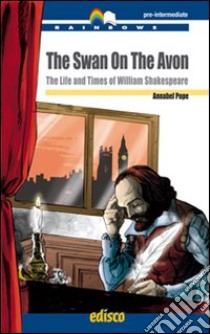 The swan on the avon. The life and times of William Shakespeare. Con espansione online libro di Pope Annabel