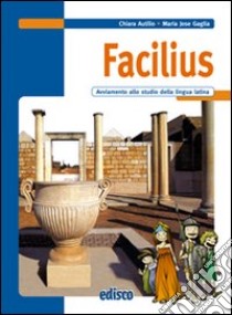 Facilius. Avviamento allo studio della lingua latina. Per la Scuola media. Con espansione online libro di Autilio Chiara, Gaglia M. Jose