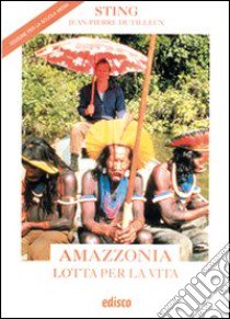 Amazzonia. Lotta per la vita. Per la Scuola media libro di Sting, Dutilleux Jean-Pierre