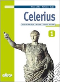 Celerius. Teoria ed esercizi per il recupero e il ripasso del latino. Con materiali per il docente. Per le Scuole superiori. Con espansione online. Vol. 1 libro di Autilio Chiara, Gaglia M. Jose