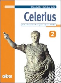 Celerius. Teoria ed esercizi per il recupero e il ripasso del latino. Con materiali per il docente. Per le Scuole superiori. Con espansione online. Vol. 2 libro di Autilio Chiara, Gaglia M. Jose