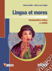 Lingua et mores. Grammatica latina e civiltà. Per le Scuole superiori. Con e-book. Con espansione online libro di Autilio Chiara, Gaglia M. Jose