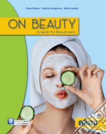 On beauty. English for beauticians. Per gli Ist. professionali. Con e-book. Con espansione online libro di Briano Paola; Gorgerino Patrizia; Coletto Silvia