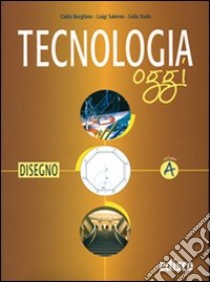 Tecnologia oggi. Vol. A-B-C. Materiali per il docente. Per la Scuola media libro di Borghino Clelia, Salerno Luigi, Xodo Lidia