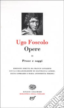 Opere. Vol. 2: Prose e saggi libro di Foscolo Ugo; Gavazzeni F. (cur.)