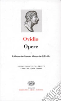 Opere. Vol. 1: Dalla poesia d'amore alla poesia dell'esilio libro di Ovidio P. Nasone; Fedeli P. (cur.)