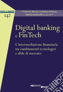 Digital banking e FinTech. L'intermediazione finanziaria tra cambiamenti tecnologici e sfide di mercato libro di Boscia V. (cur.); Schena C. (cur.); Stefanelli V. (cur.)