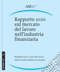 Rapporto 2020 sul mercato del lavoro nell'industria finanziaria. Retribuzioni e costo del lavoro nelle banche italiane ed europee libro di ABI - Associazione Bancaria Italiana (cur.)