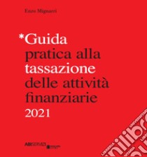 Guida pratica alla tassazione delle attività finanziarie 2021 libro di Mignarri Enzo