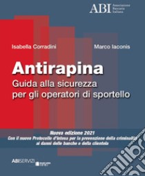 Antirapina 2021. Guida alla sicurezza per gli operatori di sportello libro di Corradini Isabella; Iaconis Marco