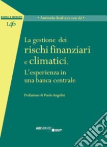 La gestione dei rischi finanziari e climatici. L'esperienza in una banca centrale libro di Scalia A. (cur.)