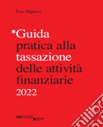 Guida pratica alla tassazione delle attività finanziarie 2022 libro di Mignarri Enzo