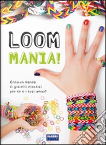 Loom mania! Ediz. illustrata libro