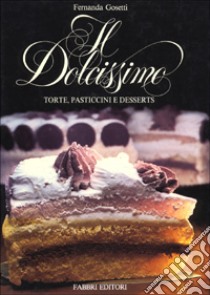 Il dolcissimo. Torte, pasticcini e desserts libro di Gosetti Fernanda