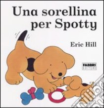 Una sorellina per Spotty libro di Hill Eric