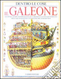 Il Galeone. Gli spaccati più interessanti, le curiosità e la vita quotidiana dell'equipaggio di un galeone del XVIII secolo libro di Platt Richard - Biesty Stephen