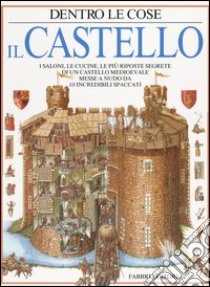 Il Castello. I saloni, le cucine, le più riposte segrete di un castello medievale messe a nudo da 10 incredibili spaccati libro di Biesty Stephen - Platt Richard