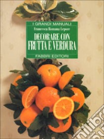 Decorare con frutta e verdura libro di Lepore Francesca R.