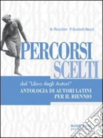 Percorsi scelti dal «Libro degli autori». Antologia di autori latini per il biennio libro di Flocchini Nicola - Guidotti Bacci Piera