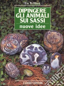 Dipingere gli animali sui sassi. Nuove idee libro di Wellford Lin