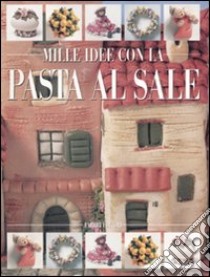 Mille idee con la pasta al sale libro di Imoti Rosmunda - Pazzi Lucia