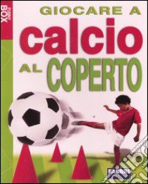 Giocare a calcio al coperto. Con gadget libro di Hillsden Mark