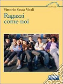 Ragazzi come noi libro di Sessa Vitali Vittorio