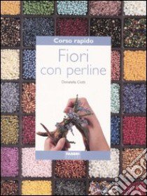 Corso rapido. Fiori con perline libro di Ciotti Donatella