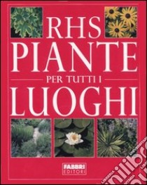 Piante per tutti i luoghi libro di Royal Horticultural Society (cur.)