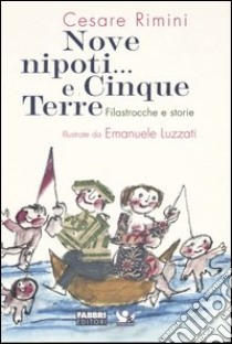 Nove nipoti... E cinque terre. Filastrocche e storie libro di Rimini Cesare; Luzzati Emanuele