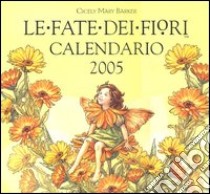 Le fate dei fiori. Calendario 2005 libro di Barker Cicely M.