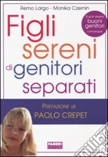 Figli sereni di genitori separati libro di Largo Remo; Czernin Monika